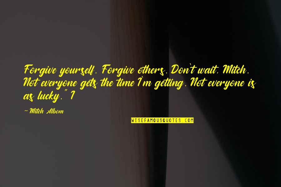 Forgive Others For Yourself Quotes By Mitch Albom: Forgive yourself. Forgive others. Don't wait, Mitch. Not