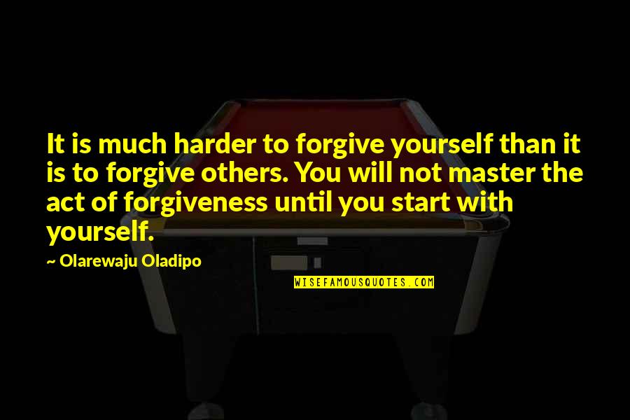 Forgive Others For Yourself Quotes By Olarewaju Oladipo: It is much harder to forgive yourself than