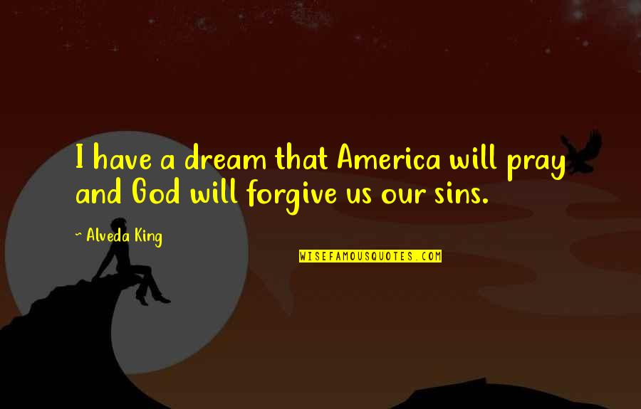 Forgive Our Sins Quotes By Alveda King: I have a dream that America will pray