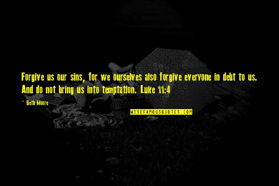 Forgive Our Sins Quotes By Beth Moore: Forgive us our sins, for we ourselves also