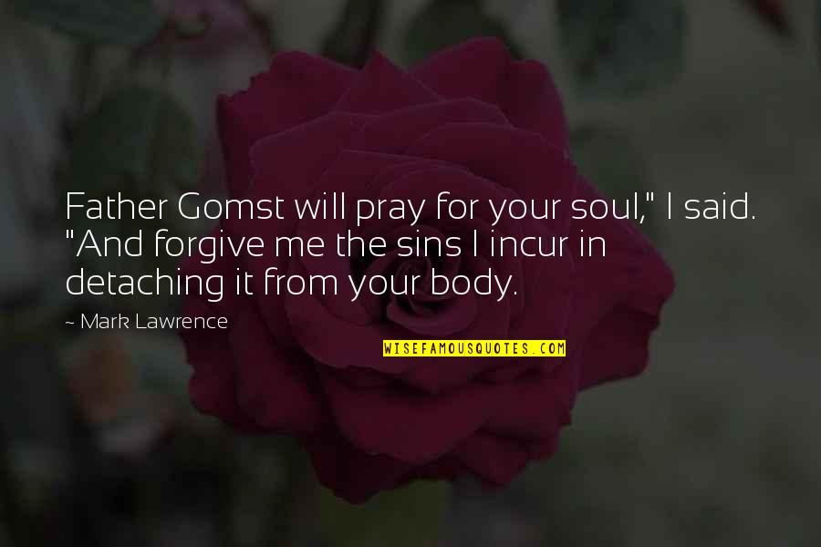 Forgive Our Sins Quotes By Mark Lawrence: Father Gomst will pray for your soul," I