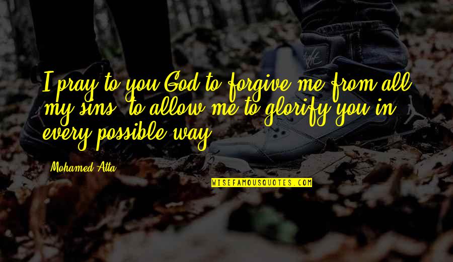 Forgive Our Sins Quotes By Mohamed Atta: I pray to you God to forgive me