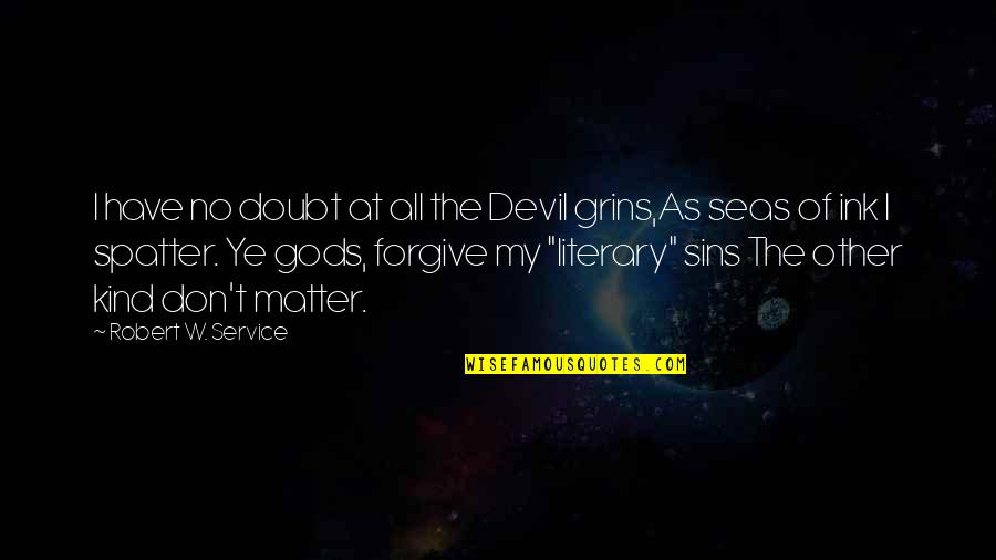 Forgive Our Sins Quotes By Robert W. Service: I have no doubt at all the Devil