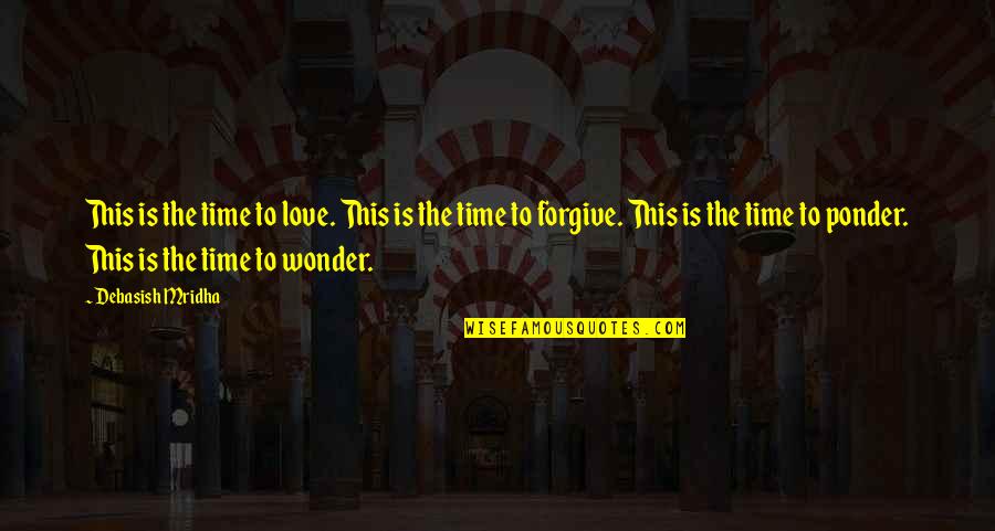 Forgive Quotes Quotes By Debasish Mridha: This is the time to love. This is