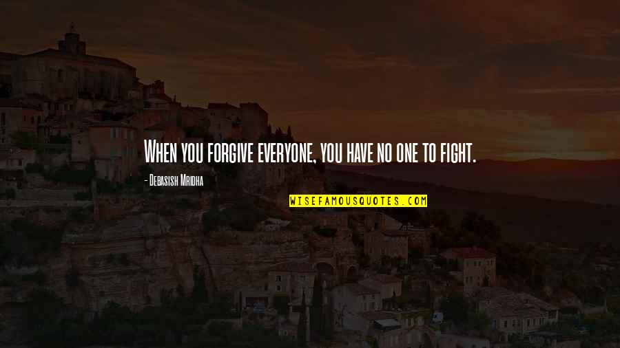Forgive Quotes Quotes By Debasish Mridha: When you forgive everyone, you have no one