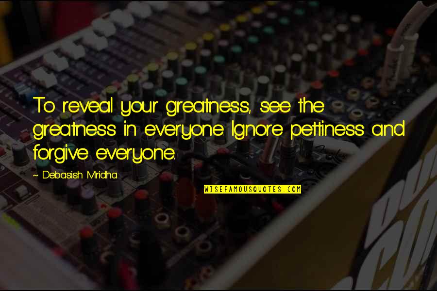 Forgive Quotes Quotes By Debasish Mridha: To reveal your greatness, see the greatness in