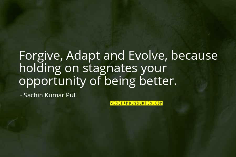 Forgive Quotes Quotes By Sachin Kumar Puli: Forgive, Adapt and Evolve, because holding on stagnates
