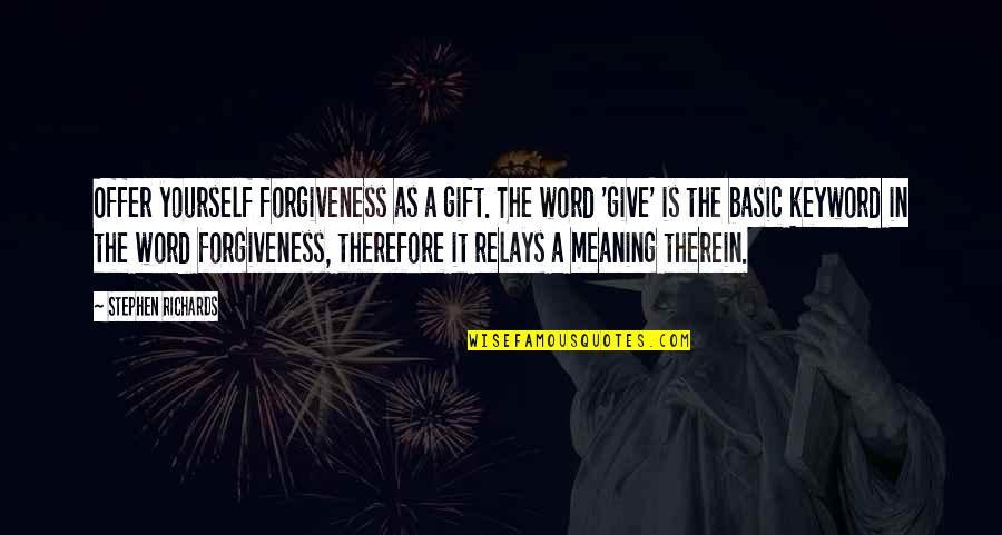 Forgive Quotes Quotes By Stephen Richards: Offer yourself forgiveness as a gift. The word