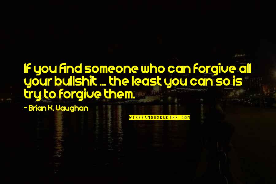 Forgive Someone Quotes By Brian K. Vaughan: If you find someone who can forgive all