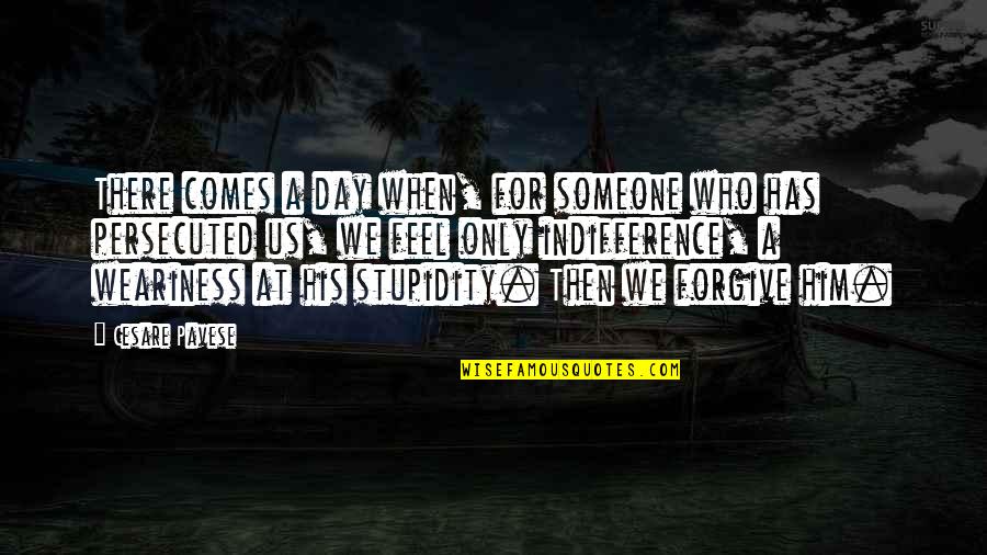 Forgive Someone Quotes By Cesare Pavese: There comes a day when, for someone who