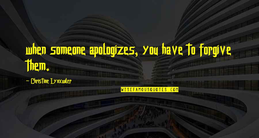 Forgive Someone Quotes By Christine Lynxwiler: when someone apologizes, you have to forgive them.