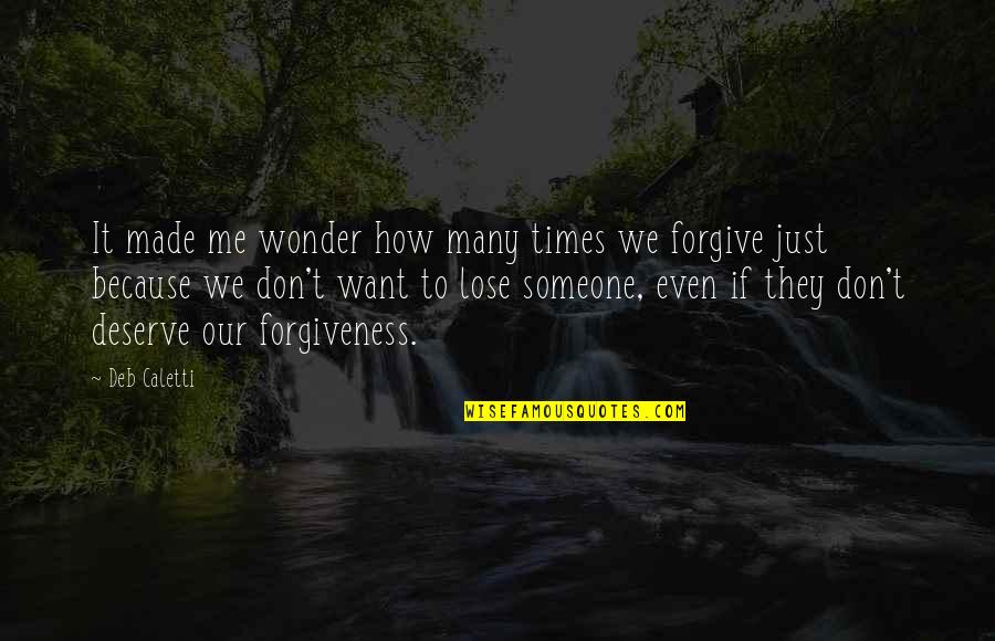 Forgive Someone Quotes By Deb Caletti: It made me wonder how many times we