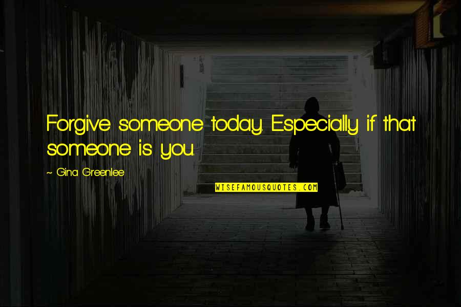 Forgive Someone Quotes By Gina Greenlee: Forgive someone today. Especially if that someone is