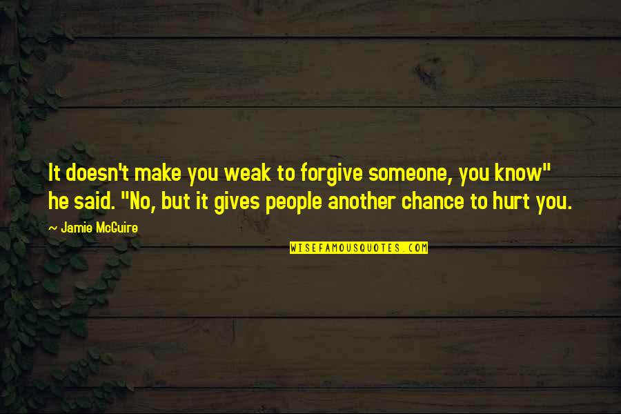 Forgive Someone Quotes By Jamie McGuire: It doesn't make you weak to forgive someone, Forgive Someone Quotes By Jamie McGuire: It doesn't make you weak to forgive someone,