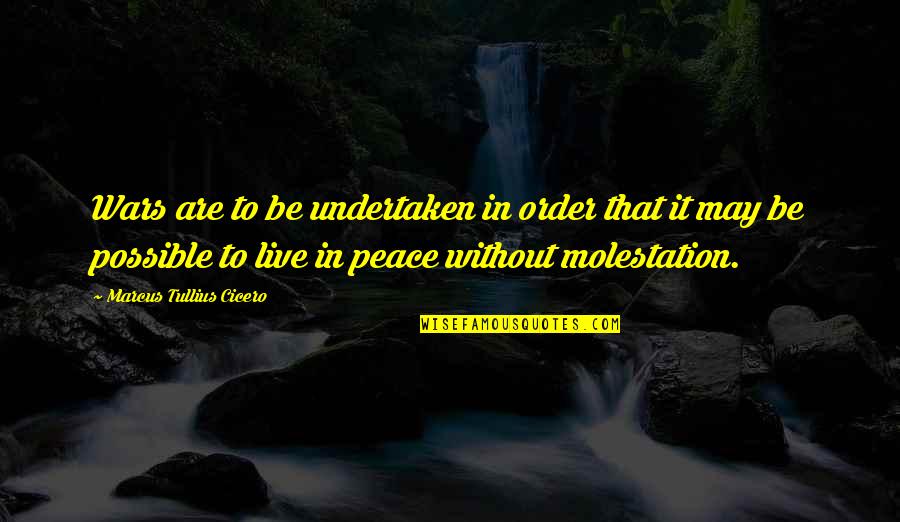 Forgive The One Who Hurt You Quotes By Marcus Tullius Cicero: Wars are to be undertaken in order that Forgive The One Who Hurt You Quotes By Marcus Tullius Cicero: Wars are to be undertaken in order that