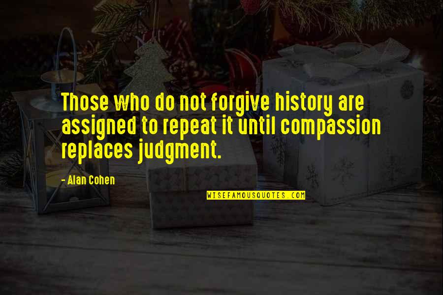 Forgive Those Quotes By Alan Cohen: Those who do not forgive history are assigned