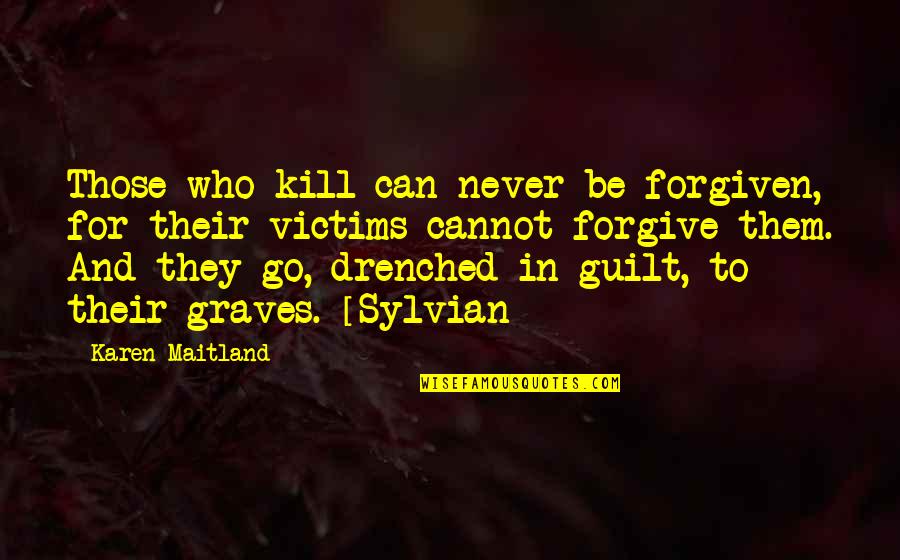 Forgive Those Quotes By Karen Maitland: Those who kill can never be forgiven, for