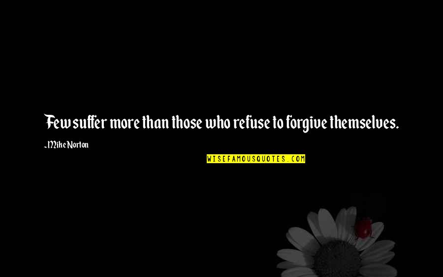 Forgive Those Quotes By Mike Norton: Few suffer more than those who refuse to