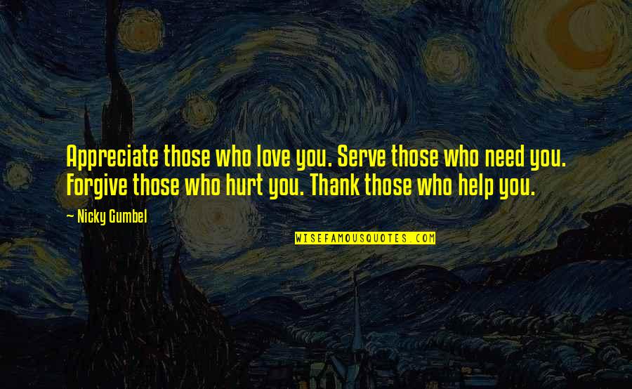 Forgive Those Quotes By Nicky Gumbel: Appreciate those who love you. Serve those who