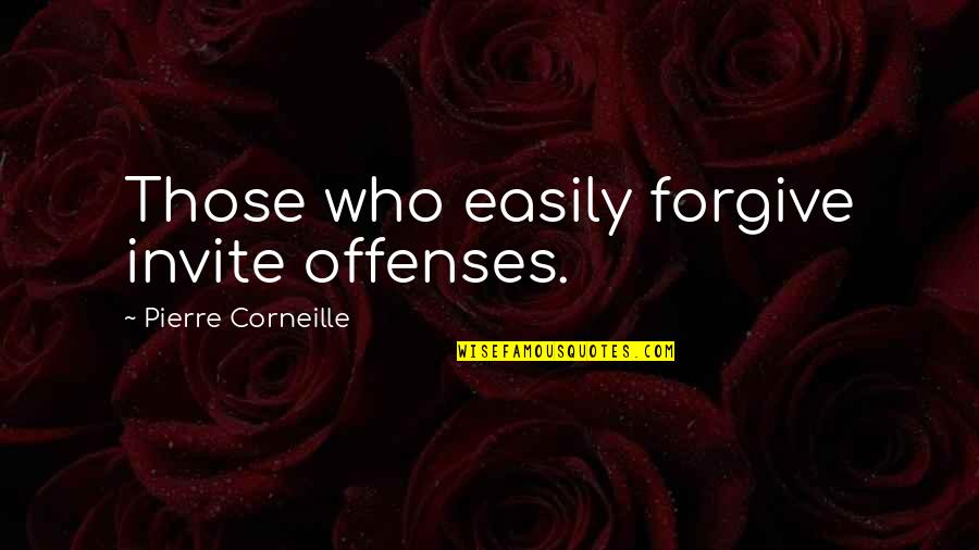 Forgive Those Quotes By Pierre Corneille: Those who easily forgive invite offenses.