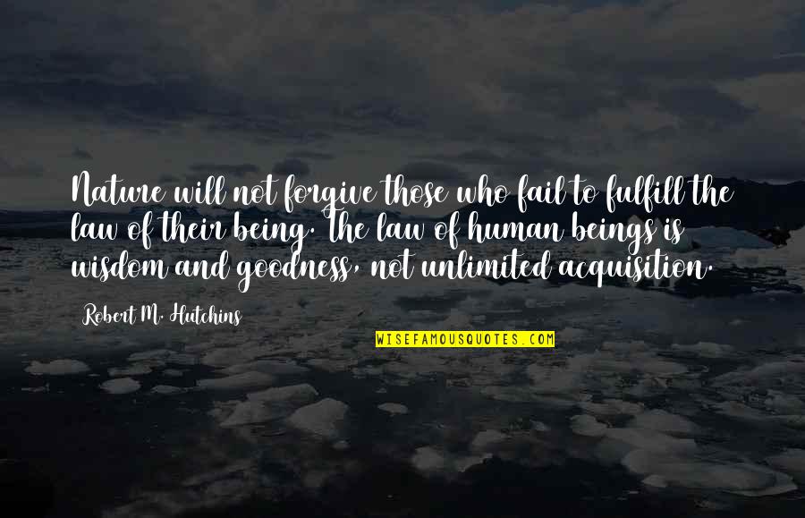Forgive Those Quotes By Robert M. Hutchins: Nature will not forgive those who fail to