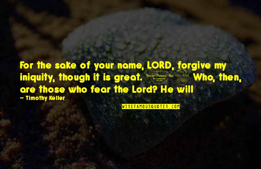 Forgive Those Quotes By Timothy Keller: For the sake of your name, LORD, forgive