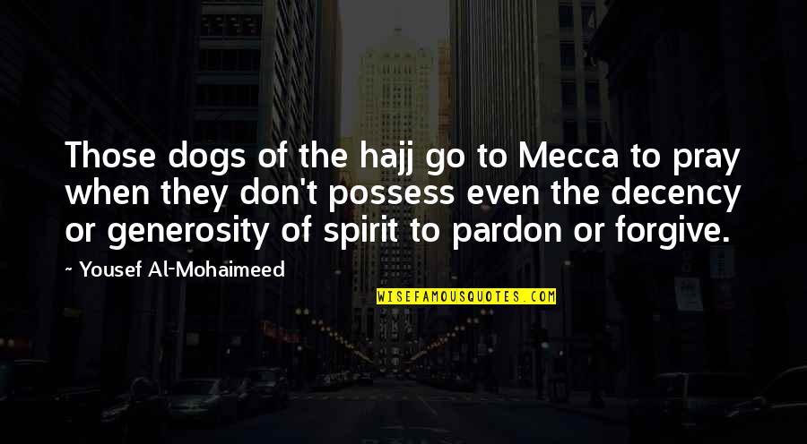 Forgive Those Quotes By Yousef Al-Mohaimeed: Those dogs of the hajj go to Mecca