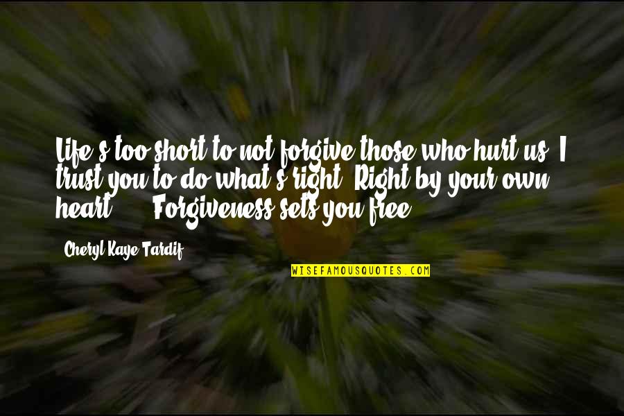 Forgive Those Who Hurt Us Quotes By Cheryl Kaye Tardif: Life's too short to not forgive those who