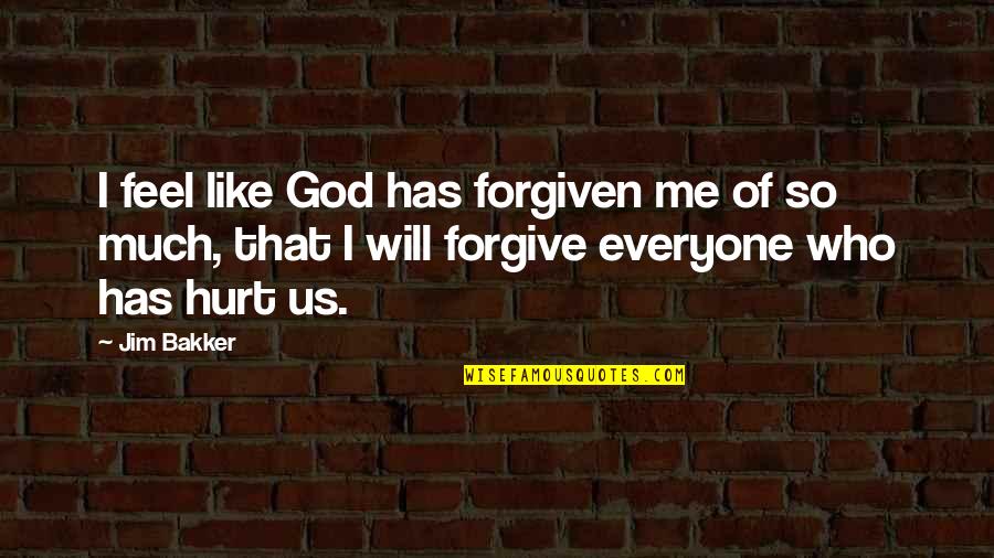 Forgive Those Who Hurt Us Quotes By Jim Bakker: I feel like God has forgiven me of