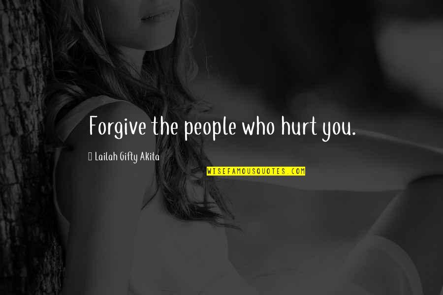 Forgive Those Who Hurt Us Quotes By Lailah Gifty Akita: Forgive the people who hurt you.