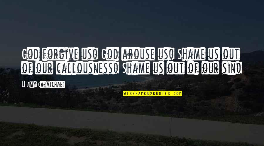 Forgive Us God Quotes By Amy Carmichael: God forgive us! God arouse us! Shame us Forgive Us God Quotes By Amy Carmichael: God forgive us! God arouse us! Shame us
