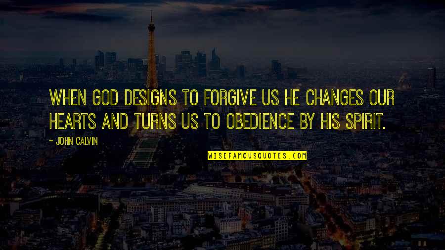Forgive Us God Quotes By John Calvin: When God designs to forgive us he changes Forgive Us God Quotes By John Calvin: When God designs to forgive us he changes