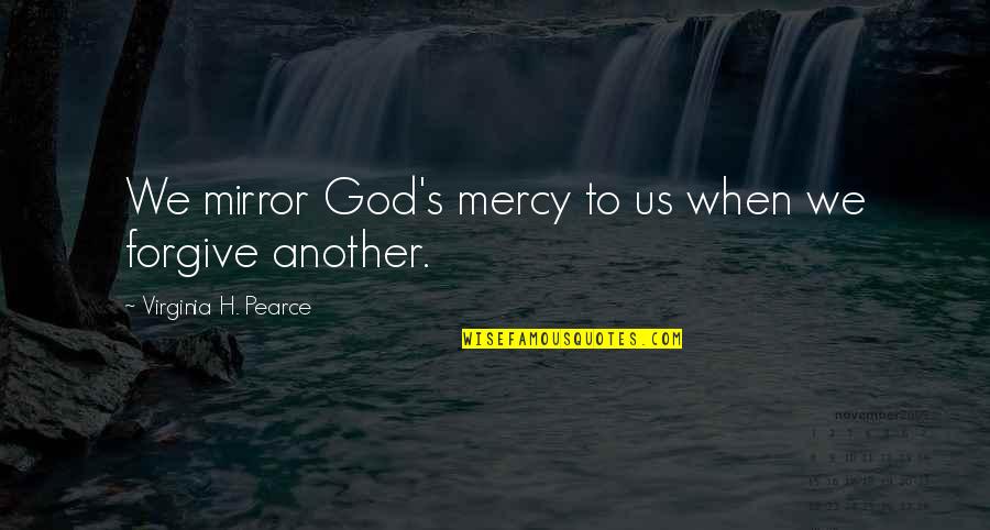 Forgive Us God Quotes By Virginia H. Pearce: We mirror God's mercy to us when we Forgive Us God Quotes By Virginia H. Pearce: We mirror God's mercy to us when we