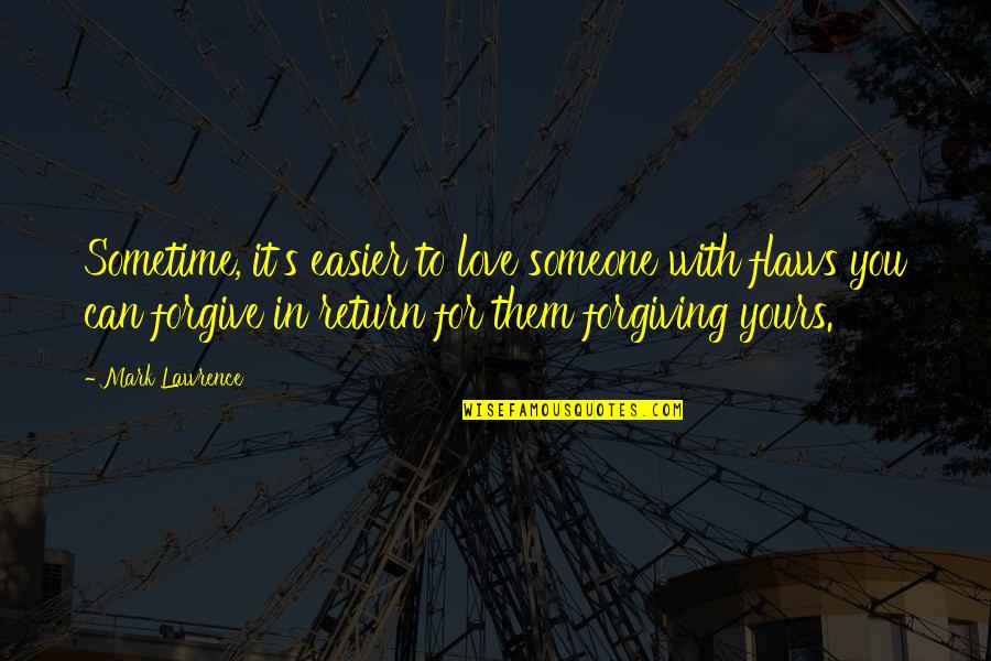 Forgive With Love Quotes By Mark Lawrence: Sometime, it's easier to love someone with flaws