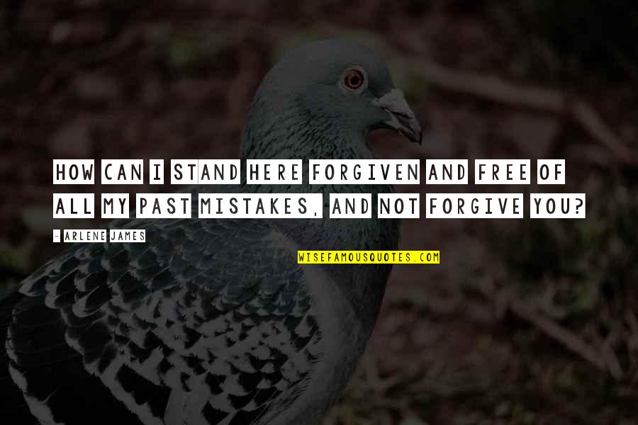 Forgive Your Past Quotes By Arlene James: How can I stand here forgiven and free