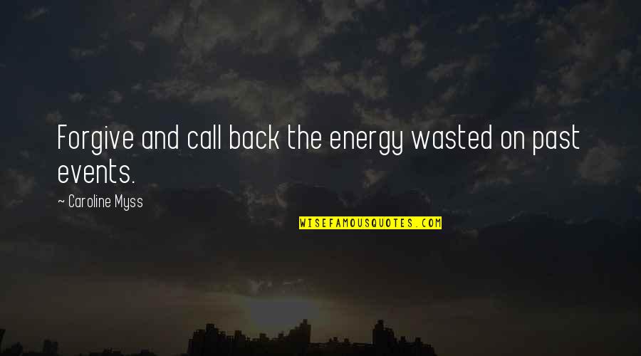 Forgive Your Past Quotes By Caroline Myss: Forgive and call back the energy wasted on Forgive Your Past Quotes By Caroline Myss: Forgive and call back the energy wasted on