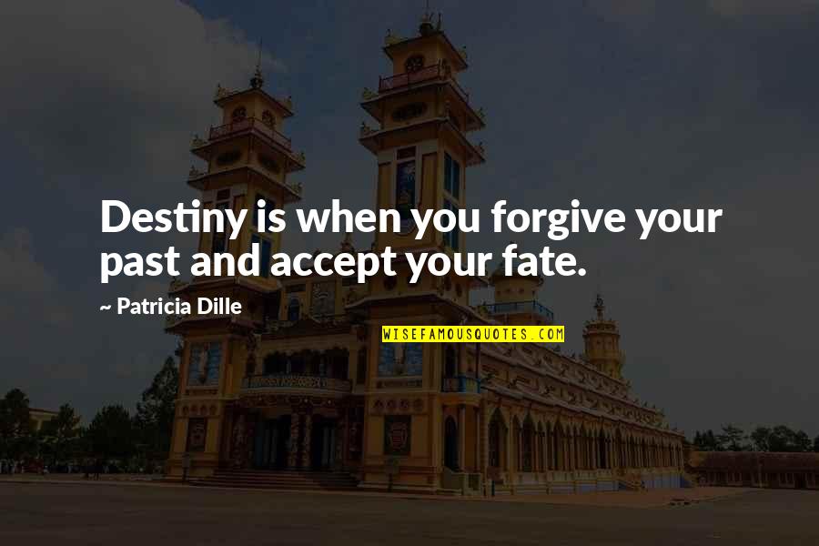 Forgive Your Past Quotes By Patricia Dille: Destiny is when you forgive your past and Forgive Your Past Quotes By Patricia Dille: Destiny is when you forgive your past and