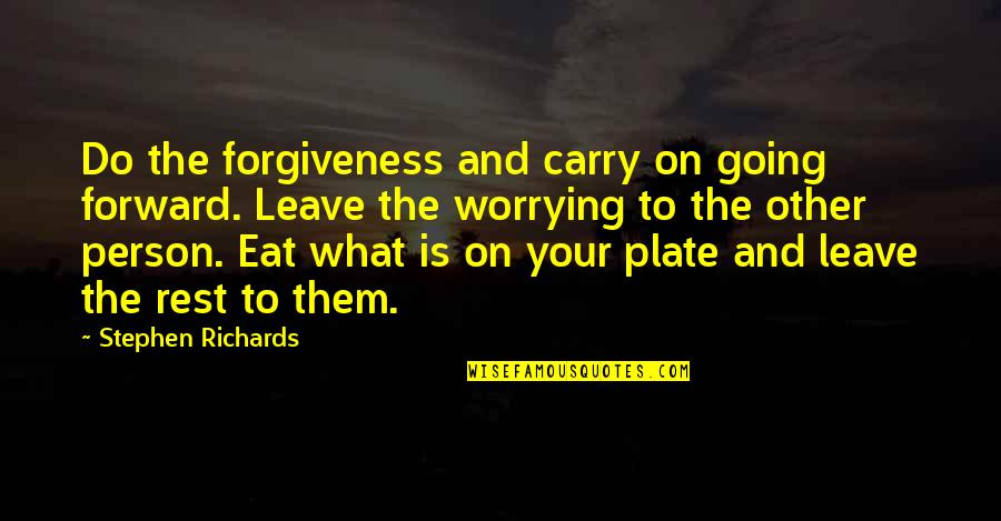 Forgive Your Past Quotes By Stephen Richards: Do the forgiveness and carry on going forward. Forgive Your Past Quotes By Stephen Richards: Do the forgiveness and carry on going forward.