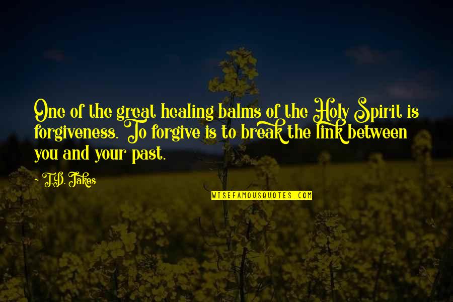Forgive Your Past Quotes By T.D. Jakes: One of the great healing balms of the Forgive Your Past Quotes By T.D. Jakes: One of the great healing balms of the