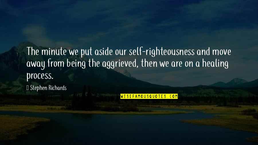 Forgive Your Past Self Quotes By Stephen Richards: The minute we put aside our self-righteousness and Forgive Your Past Self Quotes By Stephen Richards: The minute we put aside our self-righteousness and