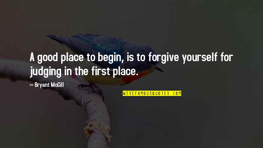 Forgive Yourself First Quotes By Bryant McGill: A good place to begin, is to forgive