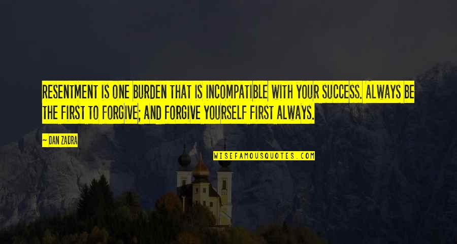 Forgive Yourself First Quotes By Dan Zadra: Resentment is one burden that is incompatible with