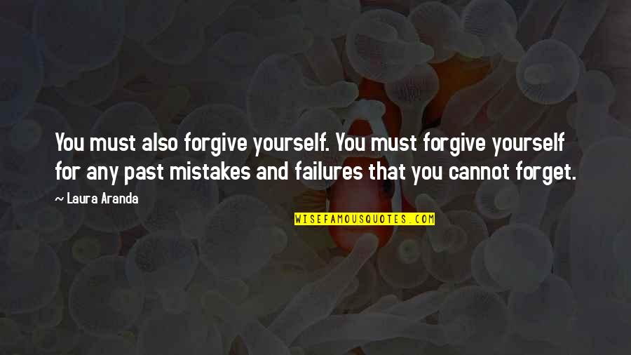 Forgive Yourself For Past Mistakes Quotes By Laura Aranda: You must also forgive yourself. You must forgive
