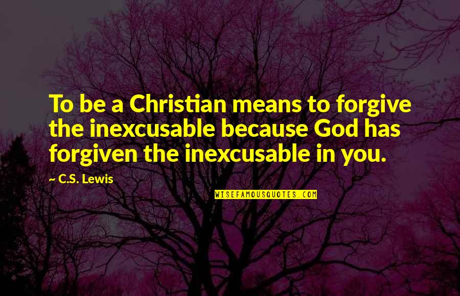 Forgiven By God Quotes By C.S. Lewis: To be a Christian means to forgive the