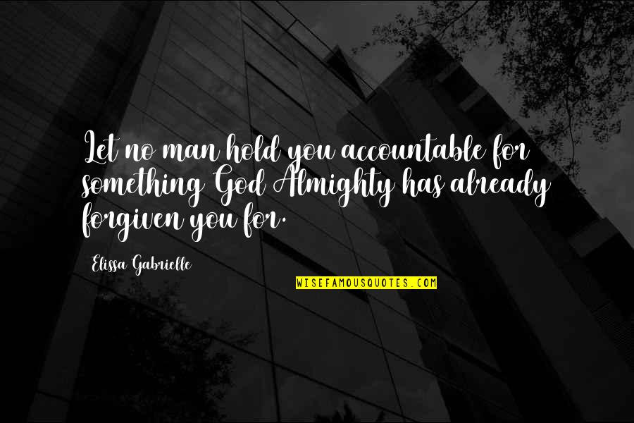 Forgiven By God Quotes By Elissa Gabrielle: Let no man hold you accountable for something