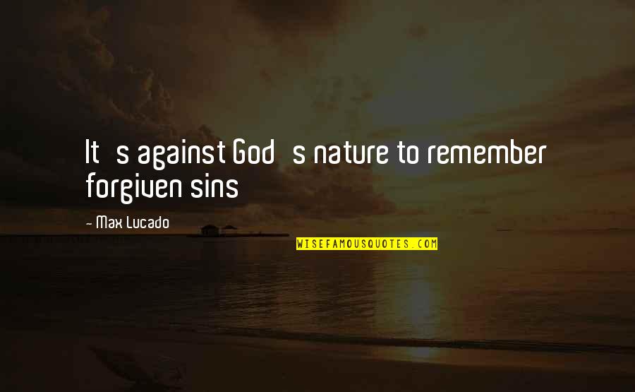 Forgiven By God Quotes By Max Lucado: It's against God's nature to remember forgiven sins