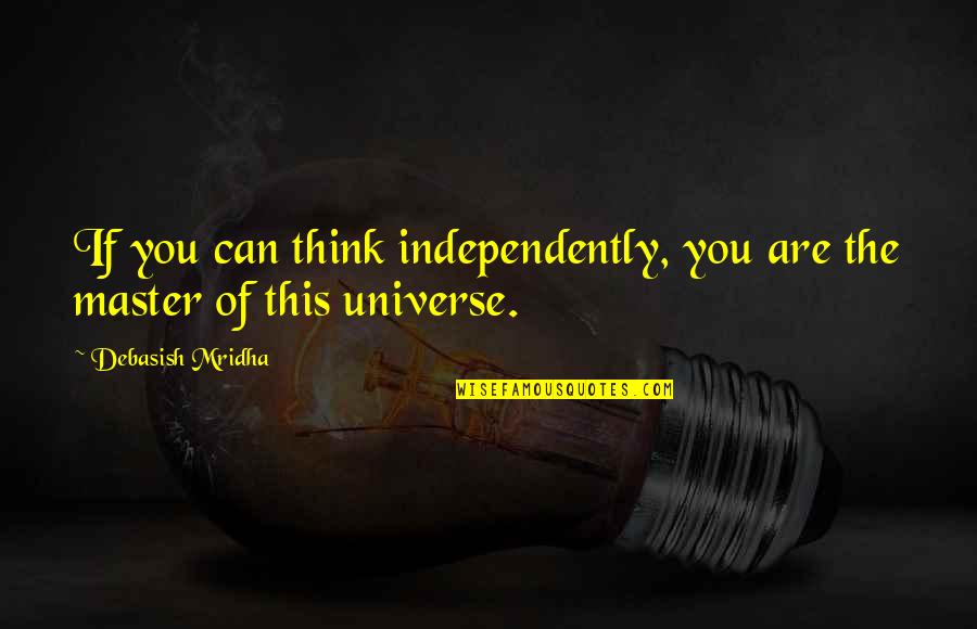 Forgiven In Sign Quotes By Debasish Mridha: If you can think independently, you are the