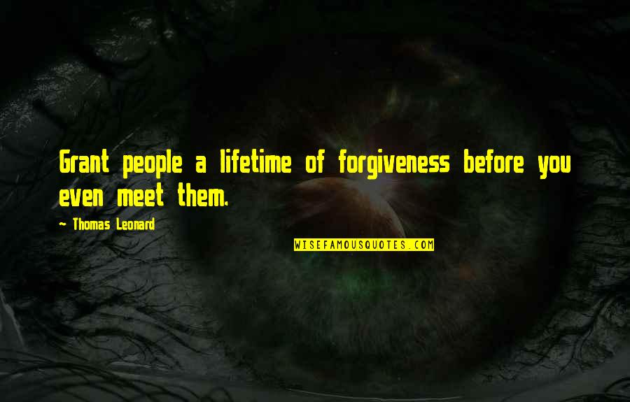 Forgiven In Sign Quotes By Thomas Leonard: Grant people a lifetime of forgiveness before you