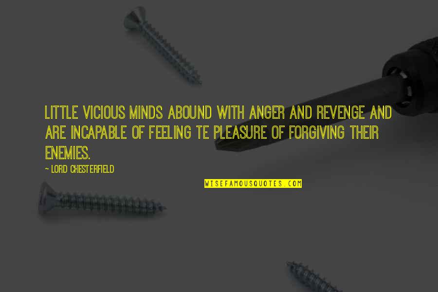 Forgiveness And Anger Quotes By Lord Chesterfield: Little vicious minds abound with anger and revenge