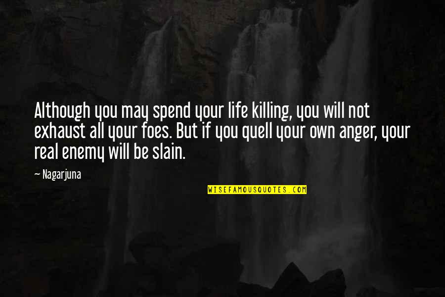 Forgiveness And Anger Quotes By Nagarjuna: Although you may spend your life killing, you